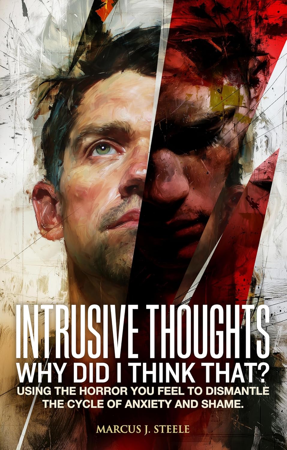 Intrusive Thoughts: Why Did I Think That?: Using the Horror You Feel to Dismantle the Cycle of Anxiety and Shame
